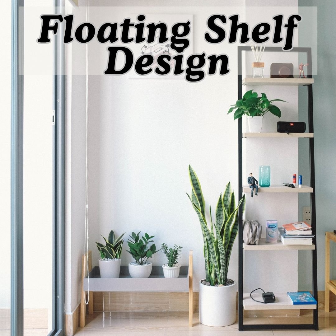Floating Shelf Design: DIY Steps to Add Style and Storage